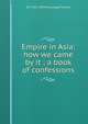 Empire in Asia: how we came by it ; a book of confessions, W T. 1813-1894 McCullagh Torrens 
