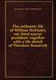 The authentic life of William McKinley, our third martyr president: together with a life sketch of Theodore Roosevelt, Alexander K. McClure 
