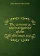 The commerce and navigation of the Erythraean sea;, John Watson McCrindle 