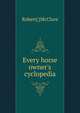 Every horse owner's cyclopedia, Robert] [McClure 