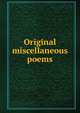 Original miscellaneous poems, 