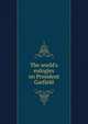 The world's eulogies on President Garfield, 