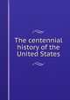The centennial history of the United States, 