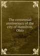 The centennial anniversary of the city of Hamilton, Ohio, 