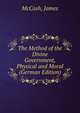 The Method of the Divine Government, Physical and Moral (German Edition), McCosh, James 