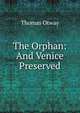 The Orphan: And Venice Preserved, Thomas Otway 