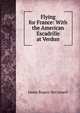 Flying for France: With the American Escadrille at Verdun, James Rogers McConnell 
