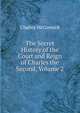 The Secret History of the Court and Reign of Charles the Second, Volume 2, Charles McCormick 