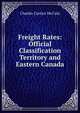 Freight Rates: Official Classification Territory and Eastern Canada, Charles Curtice McCain 