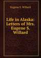 Life in Alaska: Letters of Mrs. Eugene S. Willard, Eugene S. Willard 