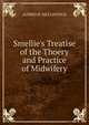 Smellie's Treatise of the Thoery and Practice of Midwifery, Alfred H. McClintock 