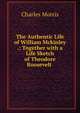 The Authentic Life of William Mckinley .: Together with a Life Sketch of Theodore Roosevelt ., Morris Charles 