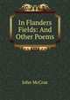 In Flanders Fields: And Other Poems, John McCrae 