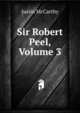 Sir Robert Peel, Volume 3, Justin McCarthy 