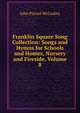 Franklin Square Song Collection: Songs and Hymns for Schools and Homes, Nursery and Fireside, Volume 8, John Piersol McCaskey 