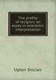 The profits of religion; an essay in economic interpretation, Sinclair, Upton, 1878-1968 