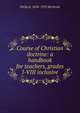 Course of Christian doctrine: a handbook for teachers, grades I-VIII inclusive, Philip R. 1858-1935 McDevitt 