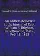 An address delivered at the funeral of Capt. William F. Brigham, in Feltonville, Mass., Feb. 18, 1865, Samuel W. [from old catalog] McDaniel 