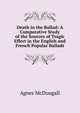 Death in the Ballad: A Comparative Study of the Sources of Tragic Effect in the English and French Popular Ballads, Agnes McDougall 