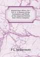 British East Africa, Or I B E A: A History of the Formation and Work of the Imperial British East Africa Company, P L. McDermott 