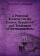 A Practical Treatise On the Causes, Symptoms and Treatment of Spermatorrhoea, Francois Lallemand 