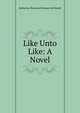 Like Unto Like: A Novel, Katherine Sherwood Bonner McDowell 