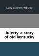 Juletty; a story of old Kentucky, Lucy Cleaver McElroy 