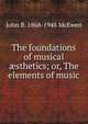 The foundations of musical ?sthetics; or, The elements of music, John B. 1868-1948 McEwen 