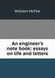 An engineer's note book: essays on life and letters, William McFee 