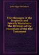 The Messages of the Prophetic and Priestly Historians: The Writings of the Historians of the Old Testament, McFadyen John Edgar 