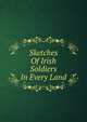 Sketches Of Irish Soldiers In Every Land, 