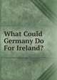 What Could Germany Do For Ireland?, 