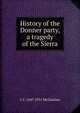 History of the Donner party, a tragedy of the Sierra, C F. 1847-1931 McGlashan 
