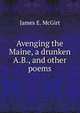 Avenging the Maine, a drunken A.B., and other poems, James E. McGirt 