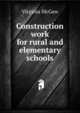 Construction work for rural and elementary schools, Virginia McGaw 