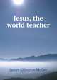 Jesus, the world teacher, James Ellington McGee 