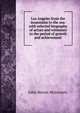 Los Angeles from the mountains to the sea: with selected biography of actors and witnesses to the period of growth and achievement, John Steven McGroarty 