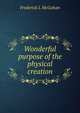 Wonderful purpose of the physical creation, Frederick L McGahan 