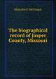 The biographical record of Jasper County, Missouri, Malcolm G McGregor 