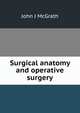 Surgical anatomy and operative surgery, John J McGrath 