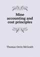Mine accounting and cost principles, Thomas Orrin McGrath 
