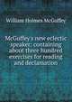 McGuffey's new eclectic speaker: containing about three hundred exercises for reading and declamation, William Holmes McGuffey 