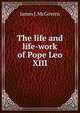 The life and life-work of Pope Leo XIII, James J. McGovern 