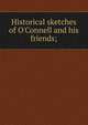 Historical sketches of O'Connell and his friends;, 