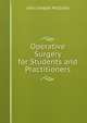 Operative Surgery for Students and Practitioners, John Joseph McGrath 