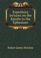 Expository lectures on the Epistle to the Ephesians, Robert James McGhee 