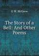 The Story of a Bell: And Other Poems, G W. McGrew 