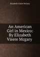 An American Girl in Mexico: By Elizabeth Visere Mcgary ., Elizabeth Visere McGary 