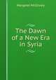 The Dawn of a New Era in Syria, Margaret McGilvary 