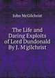The Life and Daring Exploits of Lord Dundonald By J. M'gilchrist., John McGilchrist 